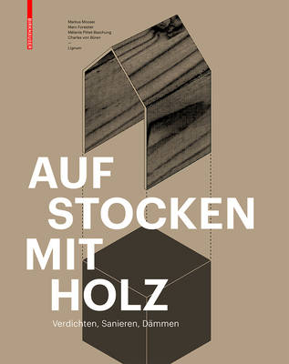 Aufstocken mit Holz - Markus Mooser, Marc Forestier, Mélanie Pittet-Baschung, Charles von Büren