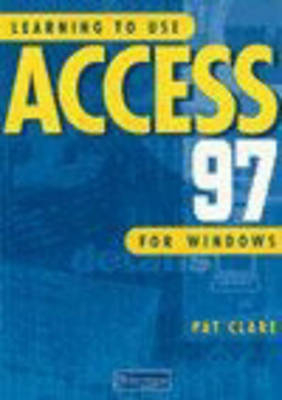 Learning to Use Access 97 for Windows - Pat Clare