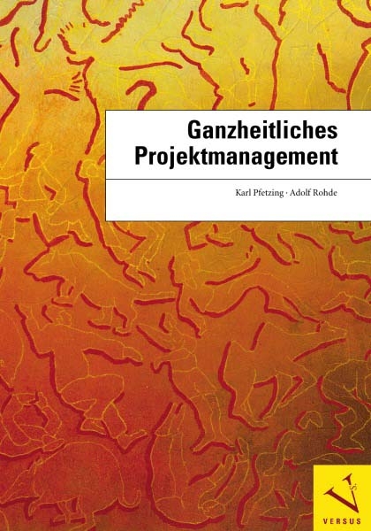 Ganzheitliches Projektmanagement (Lizenzausgabe: Versus Verlag ISBN 978-3-03909-243-7) - Karl Pfetzing, Adolf Rohde