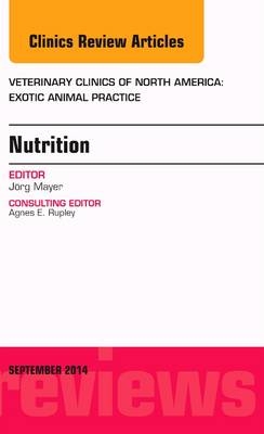 Nutrition, An Issue of Veterinary Clinics of North America: Exotic Animal Practice - Jörg Mayer