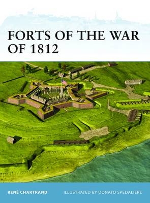 Forts of the War of 1812 -  Ren  Chartrand