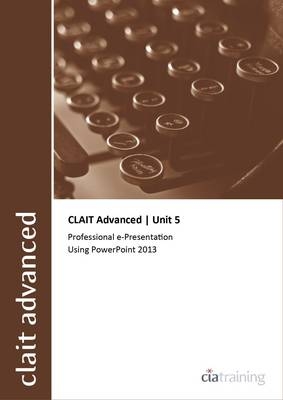 CLAIT Advanced 2006 Unit 5 Professional E-Presentation Using Powerpoint 2013 -  CiA Training Ltd.