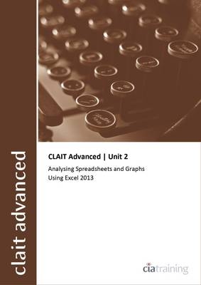 CLAIT Advanced 2006 Unit 2 Analysing Spreadsheets and Graphs Using Excel 2013 -  CiA Training Ltd.