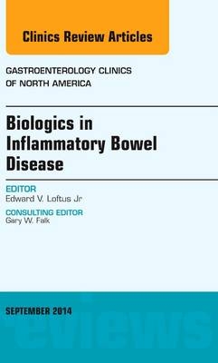 Biologics in Inflammatory Bowel Disease, An issue of Gastroenterology Clinics of North America - Edward V. Loftus Jr