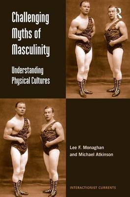 Challenging Myths of Masculinity - Lee F. Monaghan, Michael Atkinson