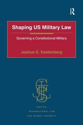 Shaping US Military Law - Joshua E. Kastenberg