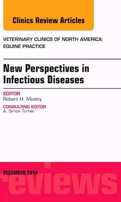 New Perspectives in Infectious Diseases, An Issue of Veterinary Clinics of North America: Equine Practice - Robert H. Mealey