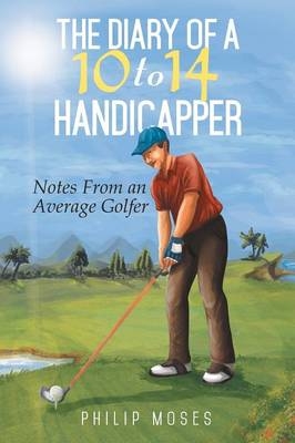 The Diary of a 10 to 14 Handicapper - Philip Moses