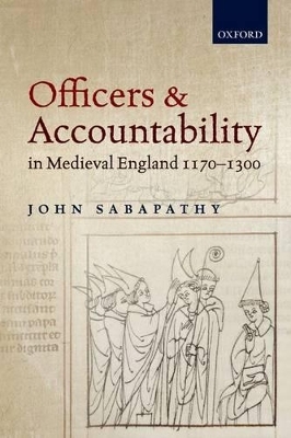 Officers and Accountability in Medieval England 1170--1300 - John Sabapathy