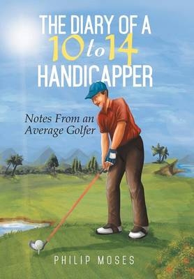 The Diary of a 10 to 14 Handicapper - Philip Moses