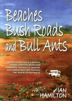 Beaches, Bush Roads and Bull Ants - Ian Hamilton, Fay Hamilton