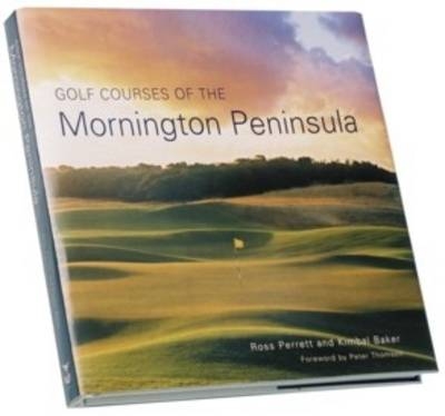 Golf Courses of the Mornington Peninsula - Ross Perrett, Paul Daley, Kimbal Baker