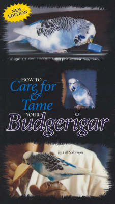 How to Care for and Tame Your Budgerigar - Gil Solomon