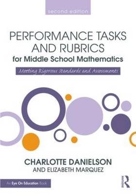 Performance Tasks and Rubrics for Middle School Mathematics - USA) Danielson Charlotte (Danielson Group, USA) Marquez Elizabeth (Educational Testing Services