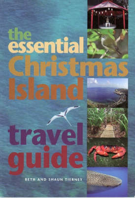 The Essential Christmas Island Travel Guide - Beth Tierney, Shaun Tierney