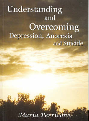 Understanding and Overcoming Depression Anorexia and Suicide - Maria Perricone