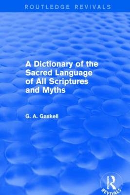 A Dictionary of the Sacred Language of All Scriptures and Myths (Routledge Revivals) -  G Gaskell