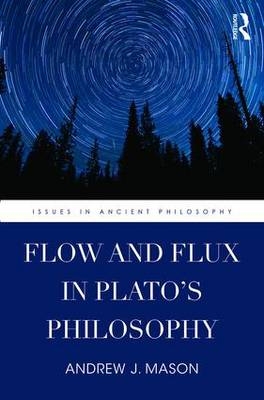 Flow and Flux in Plato's Philosophy -  Andrew J. Mason