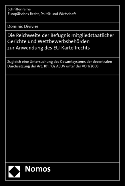 Die Reichweite der Befugnis mitgliedstaatlicher Gerichte und Wettbewerbsbehörden zur Anwendung des EU-Kartellrechts - Dominic Divivier