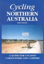 Cycling Northern Australia: a Guide for Cyclists, Caravanners and Campers - Bob Craine