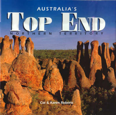 Australia's Top End: Northern Territory - Col Roberts, Karen Roberts