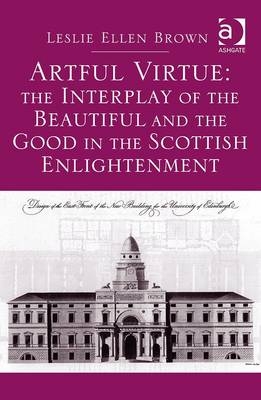 Artful Virtue: The Interplay of the Beautiful and the Good in the Scottish Enlightenment -  Leslie Ellen Brown