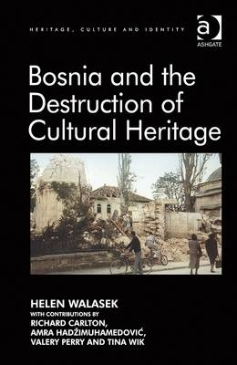 Bosnia and the Destruction of Cultural Heritage -  contributions by Richard Carlton,  Amra Hadzimuhamedovic,  Valery Perry,  Helen Walasek,  Tina Wik