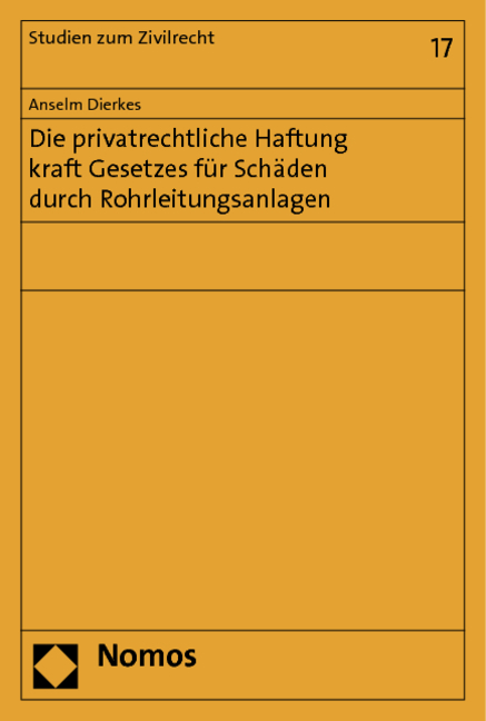 Die privatrechtliche Haftung kraft Gesetzes für Schäden durch Rohrleitungsanlagen - Anselm Dierkes