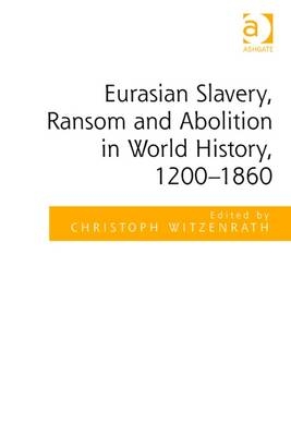 Eurasian Slavery, Ransom and Abolition in World History, 1200-1860 - 