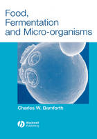 Food, Fermentation and Micro–organisms - Charles W. Bamforth