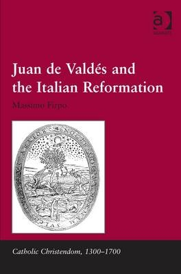 Juan de Valdes and the Italian Reformation -  Massimo Firpo