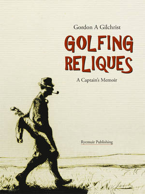 Golfing Reliques - Gordon A. Gilchrist