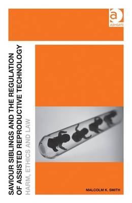 Saviour Siblings and the Regulation of Assisted Reproductive Technology -  Malcolm K. Smith