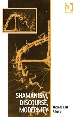 Shamanism, Discourse, Modernity -  Thomas Karl Alberts