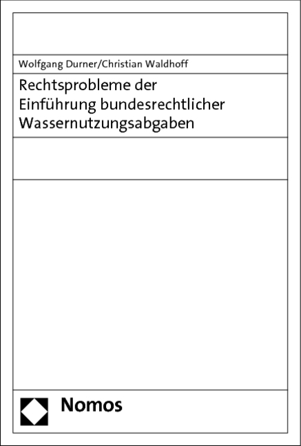 Rechtsprobleme der Einführung bundesrechtlicher Wassernutzungsabgaben - Wolfgang Durner, Christian Waldhoff