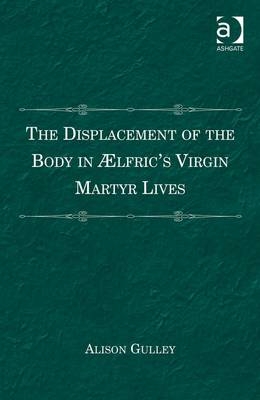 Displacement of the Body in  lfric's Virgin Martyr Lives -  Alison Gulley