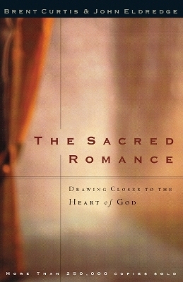 The Sacred Romance - Brent Curtis, John Eldredge