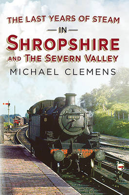 Last Years of Steam in Shropshire and the Severn Valley - Michael Clemens