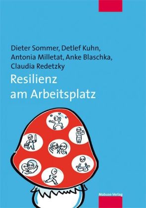 Resilienz am Arbeitsplatz - Dieter Sommer, Detlef Kuhn, Antonia Milletat, Anke Blaschka, Claudia Redetzky