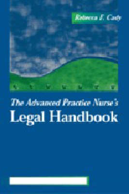 The Advanced Practice Nurse's Legal Handbook - Rebecca F. Cady, Helen A. Carcio