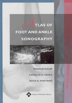 Atlas of Foot and Ankle Sonography - Ronald S. Adler, Carolyn M. Sofka, Rock G. Positano