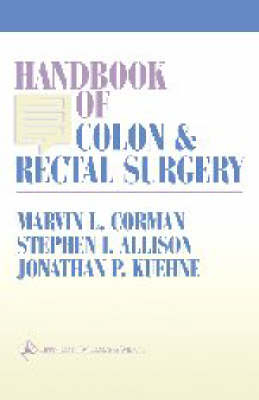 Handbook of Colon and Rectal Surgery - Marvin L. Corman, Stephen I. Allison, Jonathan P. Kuehne