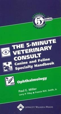 The 5-minute Veterinary Consult Canine and Feline Specialty Handbook: - Paul Miller, Larry P. Tilley, Francis W. K. Smith