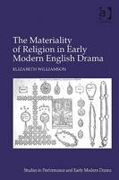 The Materiality of Religion in Early Modern English Drama -  Elizabeth Williamson