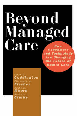 Beyond Managed Care - Dean C. Coddington, Elizabeth A. Fischer, Keith D. Moore, Richard L. Clarke