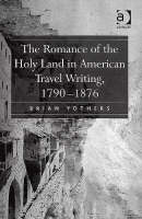 The Romance of the Holy Land in American Travel Writing, 1790–1876 -  Brian Yothers