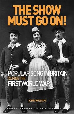 Show Must Go On! Popular Song in Britain During the First World War -  John Mullen