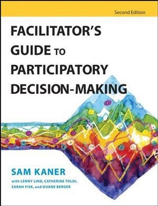 Facilitator's Guide to Participatory Decision-Making - Sam Kaner, Lenny Lind, Catherine Toldi, Sarah Fisk, Duane Berger