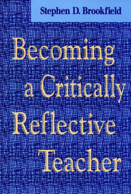 Becoming a Critically Reflective Teacher - Stephen D. Brookfield