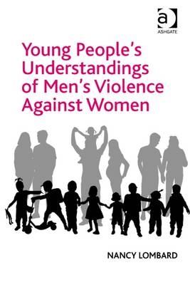 Young People''s Understandings of Men''s Violence Against Women -  Nancy Lombard